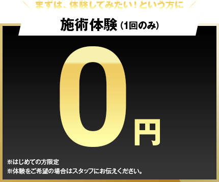 まずは、体験してみたい!という方に 施術体験（1回のみ）0円