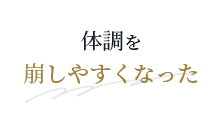 体調を崩しやすくなった